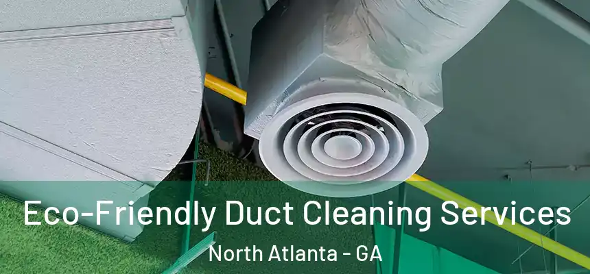 Eco-Friendly Duct Cleaning Services North Atlanta - GA