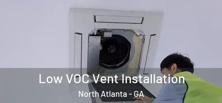 Low VOC Vent Installation North Atlanta - GA