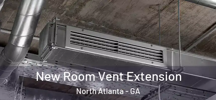New Room Vent Extension North Atlanta - GA