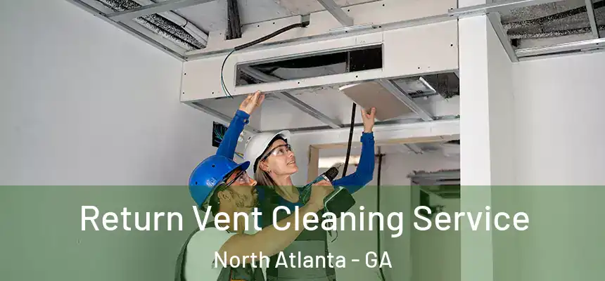 Return Vent Cleaning Service North Atlanta - GA