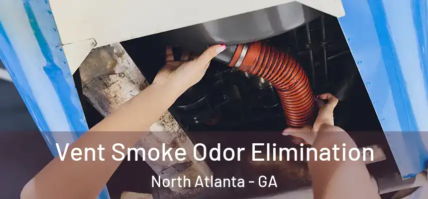 Vent Smoke Odor Elimination North Atlanta - GA