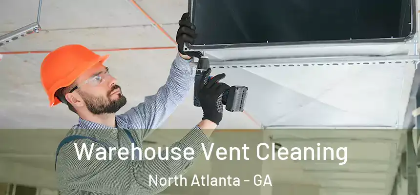 Warehouse Vent Cleaning North Atlanta - GA